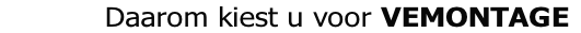            Daarom kiest u voor VEMONTAGE
